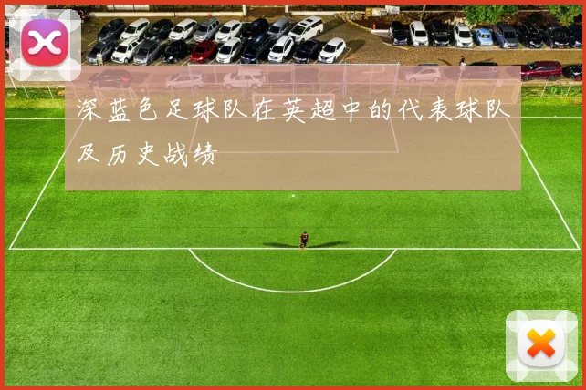 深蓝色足球队在英超中的代表球队及历史战绩