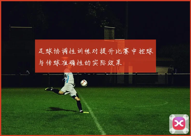 足球协调性训练对提升比赛中控球与传球准确性的实际效果