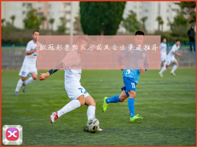 欧冠彩票购买方式及合法渠道推荐