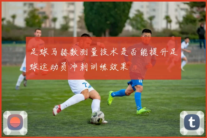 足球马赫数测量技术是否能提升足球运动员冲刺训练效果