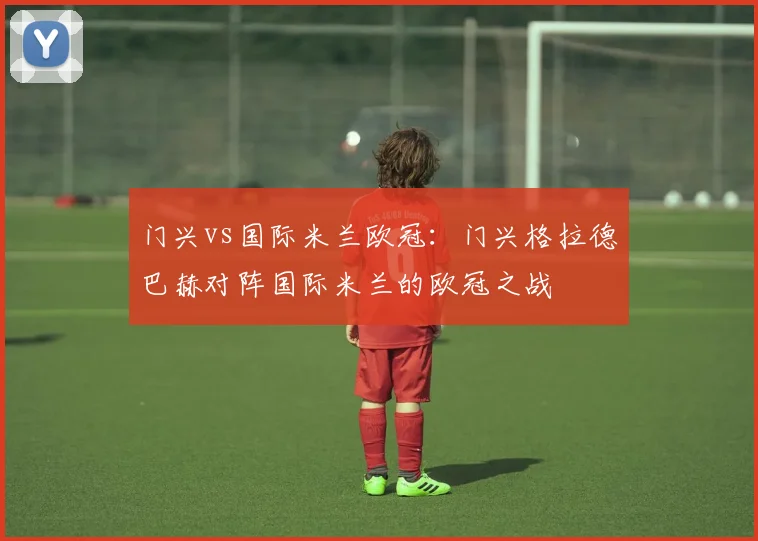 门兴vs国际米兰欧冠：门兴格拉德巴赫对阵国际米兰的欧冠之战